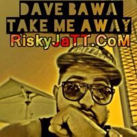 Take Me Away Dave Bawa Mp3 Song Download