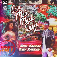 Car Mein Music Baja Neha Kakkar, Tony Kakkar Mp3 Song Download