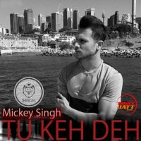 Tu Keh Deh Mickey Singh Mp3 Song Download