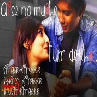 Aise Na Mujhe Tum Dekho Kingkkr Mp3 Song Download