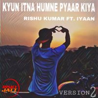 Kyun Itna Humne Pyaar Kiya Rishu Kumar Ft. Iyaan Mp3 Song Download