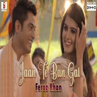 Jaan Te Ban Gai Feroz Khan Mp3 Song Download