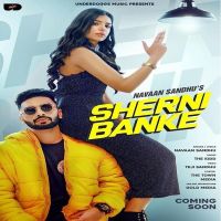 Sherni Banke Navaan Sandhu Mp3 Song Download