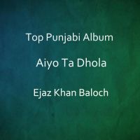 Aiyo Ta Dhola By Ejaz Khan Baloch full album mp3 songs