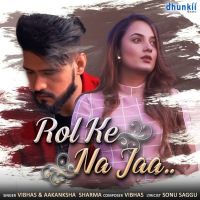 Rol Ke Na Jaa Vibhas, Aakanksha Sharma Mp3 Song Download