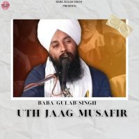 Uth Jaag Musafir Ve Baba Gulab Singh Chamkaur Sahib Mp3 Song Download