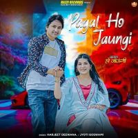 Pagal Ho Jaungi Harjeet Deewana, Jyoti Goswami Mp3 Song Download