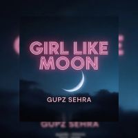 Girl Like Moon Gupz Sehra Mp3 Song Download
